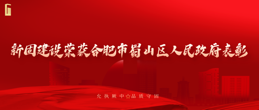 簡(jiǎn)訊 | 新固建設(shè)榮獲合肥市蜀山區(qū)人民政府表彰